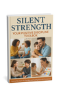 Silent Strength: 50 Game-Changing Tools to Discipline with Love (No Yelling Required)